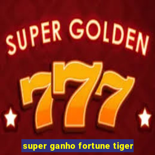 super ganho fortune tiger